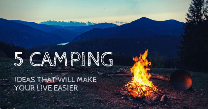 5 Camping Ideas That Will Make Your Live Easier